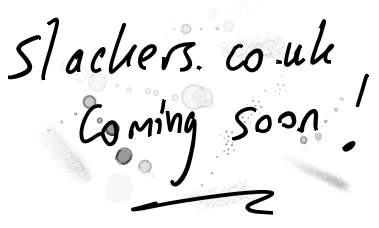 slackers.co.uk - coming soon!